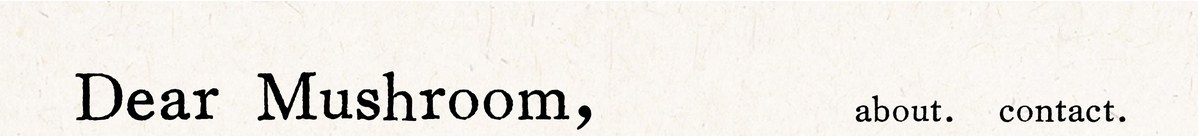 Dear Mushroom